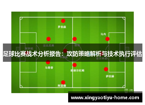 足球比赛战术分析报告：攻防策略解析与技术执行评估